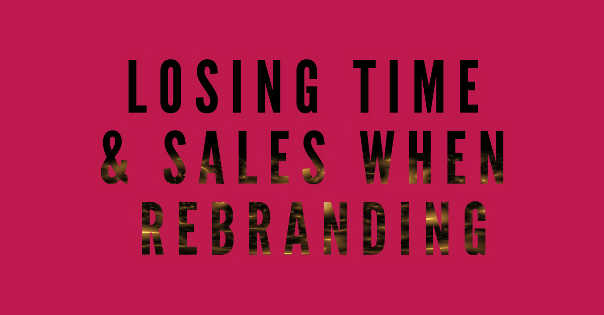 Losing Time & Sales When Rebranding